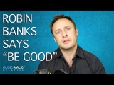 Robin Banks Says “Be Good”